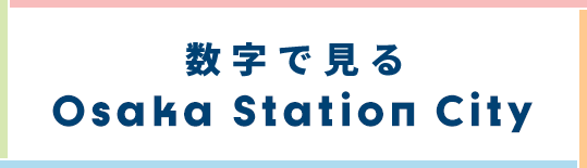 数字で見るOsaka Station City